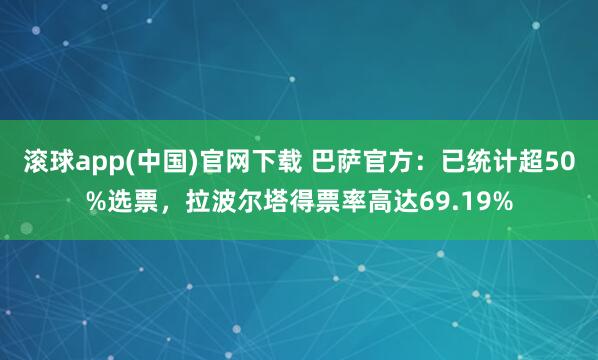 滚球app(中国)官网下载 巴萨官方：已统计超50%选票，拉波尔塔得票率高达69.19%