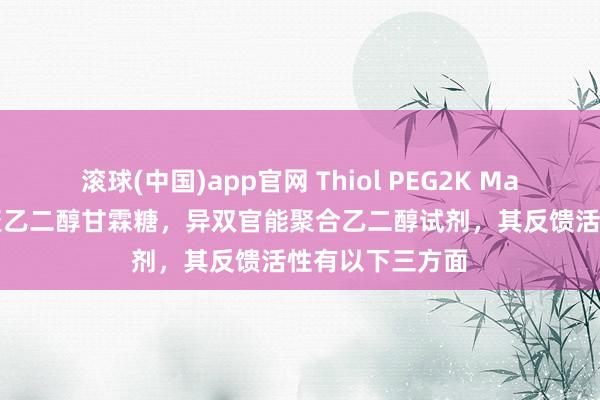 滚球(中国)app官网 Thiol PEG2K Mannose，巯基聚乙二醇甘霖糖，异双官能聚合乙二醇试剂，其反馈活性有以下三方面