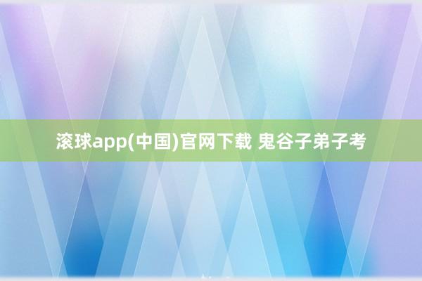 滚球app(中国)官网下载 鬼谷子弟子考