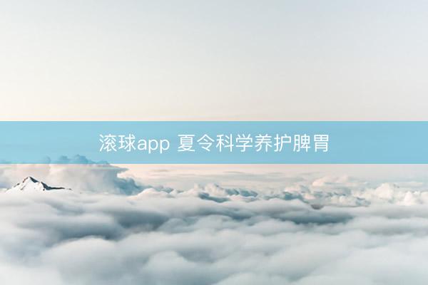 滚球app 夏令科学养护脾胃