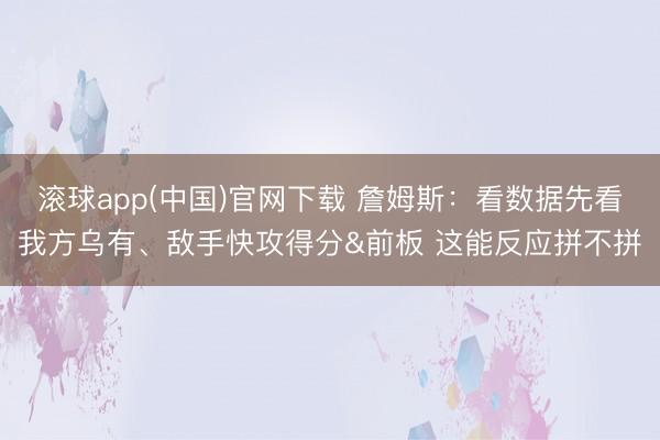 滚球app(中国)官网下载 詹姆斯：看数据先看我方乌有、敌手快攻得分&前板 这能反应拼不拼