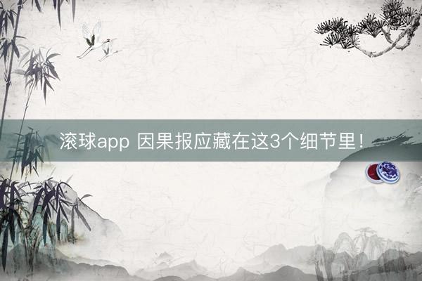 滚球app 因果报应藏在这3个细节里！
